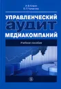 Управленческий аудит медиакомпаний. Учебное пособие - И. В. Кирия, В. П. Чумакова