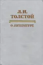 Л. Н. Толстой. О литературе - Толстой Лев Николаевич