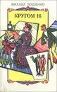 Кругом 16 - Михаил Зощенко