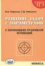 Решение задач с параметрами с помощью графиков функций - В. А. Карасев, Г. Д. Левшина