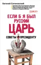 Если б я был русский царь. Советы президенту - Евгений Сатановский