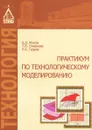 Технологическое моделирование. Практикум - А. Д. Жуков, Т. В. Смирнова, П. К. Гудков