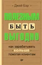 Полезным быть выгодно. Как зарабатывать больше, помогая клиентам - Джей Бэр