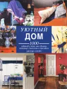 Уютный дом.1000 советов о том, как сделать интерьер стильным и красивым - Джуди Спэрс