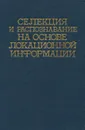 Селекция и распознавание на основе локационной информации - А. Л. Горелик, Ю. Л. Барабаш, О. В. Кривошеев, С. С. Эпштейн