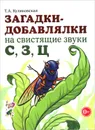 Загадки-добавлялки на свистящие звуки С, З, Ц - Т. А. Куликовская