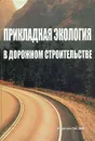 Прикладная экология в дорожном строительстве - Анатолий Птюшкин,Юрий Гальцев,Евгений Медрес,Сергей Евтюков,Георгий Рябинин