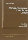 Электропитание устройств связи. Учебник для техникумов - В. М. Бушуев