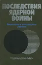 Последствия ядерной войны. Физические и атмосферные эффекты - Барри Питток,Томас Акермен,Пауль Крутцен,М. Мак-Кракен,Чарльз Шапиро,Ричард Турко