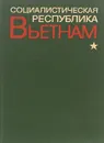 Социалистическая Республика Вьетнам - Анатолий Воронов,А. Туманов,Д. Перевалов,Ю. Куколев