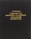 Архитектура дворцово-усадебных ансамблей Белоруссии. Вторая половина XVIII - начало XIX в. - А. Н. Кулагин