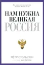 Нам нужна Великая Россия - Столыпин Петр Аркадьевич