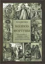 Колесо Фортуны. Репрезентация человека и мира в английской культуре начала Нового времени - Антон Нестеров