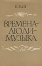 Времена - люди - музыка. Документальные повести о музыке и музыкантах - Б. Кац