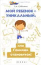 Мой ребенок - уникальный, или Гениями становятся! - Е. А. Субботина