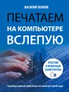 Печатаем на компьютере вслепую. Простой и понятный самоучитель - Василий Леонов
