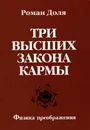Три высших закона кармы. Физика преображения - Роман Доля