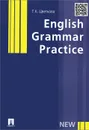 English Grammar Practice. Учебное пособие - Т. К. Цветкова