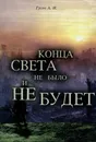 Конца света не было и не будет. Тайные Доктрины о Творении Вселенной и Человека - А. И. Гусев