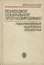 Поисковое социальное прогнозирование. Перспективные проблемы общества - И. В. Бестужев-Лада