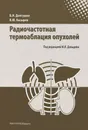 Радиочастотная термоаблация опухолей - Б. И. Долгушин, В. Ю. Косырев