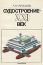 Судостроение - XXI век - А. А. Нарусбаев