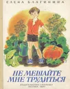 Не мешайте мне трудиться - Благинина Елена Александровна
