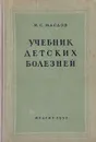 Учебник детских болезней - Маслов М.