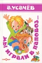 Мы играли в паповоз… - Усачев А.