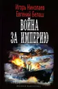 Война за империю - Игорь Николаев, Евгений Белаш