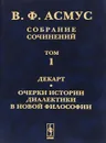 В. Ф. Асмус. Собрание сочинений. В 7 томах. Том 1. Декарт. Очерки истории диалектики в новой философии - В. Ф. Асмус