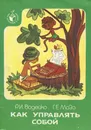 Как управлять собой - Р. И. Водейко, Г. Е. Мазо