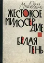 Жестокое милосердие. Белая тень - Юрий Мушкетик