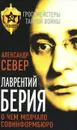 Лаврентий Берия. О чем молчало Совинформбюро - Александр Север