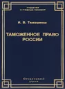 Таможенное право России. Учебник - И. В. Тимошенко