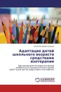 Адаптация детей школьного возраста средствами изотерапии - Юлия Петровна Куприна