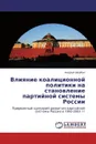 Влияние коалиционной политики на становление партийной системы России - Андрей Щербак