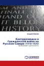 Контрразведка в Гражданской войне на Русском Севере (1918-1920) - Андрей Иванов