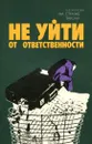 Не уйти от ответственности - Наталья Головко,Лев Островский,Юрий Кириллов,Валерий Волков