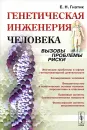 Генетическая инженерия человека. Вызовы, проблемы, риски - Е. Н. Гнатик