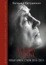 Не теряйте отчаянья. Новая книга. Стихи 2014-2015 - Евгений Евтушенко