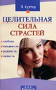 Целительная сила страстей. Любовь, ненависть, ревность, зависть - Куттер Петер