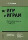 От игр к играм. Математическое введение - Е. В. Шикин