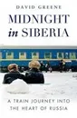 Midnight in Siberia: A Train Journey into the Heart of Russia - Green D.