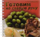 Готовим на скорую руку - Поскребышева Галина Ивановна