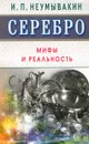 Серебро. Мифы и реальность - И. П. Неумывакин