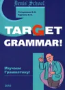 Target Grammar! - Н. А. Гатауллина, И. В. Будтова
