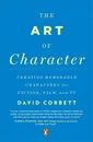 The Art of Character: Creating Memorable Characters for Fiction, Film, and TV - David Corbett
