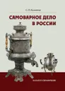 Самоварное дело в России. Каталог-справочник - С. П. Калиничев