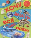 Хочу знать все и обо всем! - Д. В. Кошевар, Е. О. Хомич